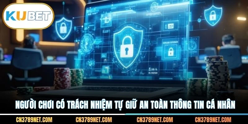 Người chơi có trách nhiệm tự giữ an toàn thông tin cá nhân